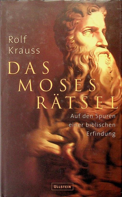 Krauss, Rolf - Das Moses Rätsel. Auf der Spuren einer biblischen Erfindung
