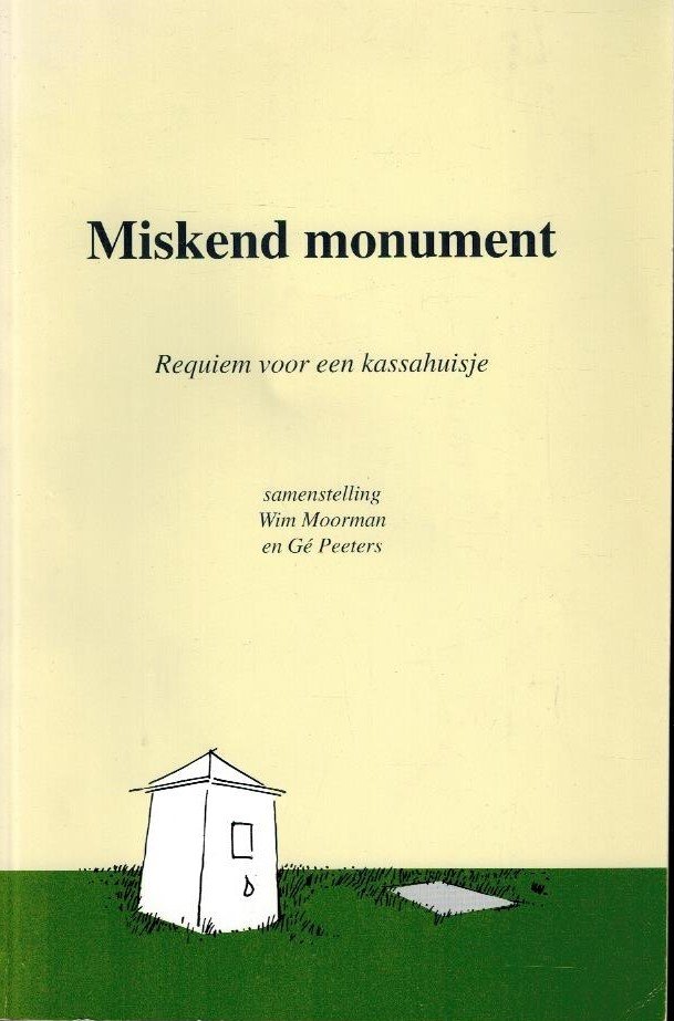 Moorman, Wim en Ge Peeters - Miskend monument -Requiem voor een kassahuisje