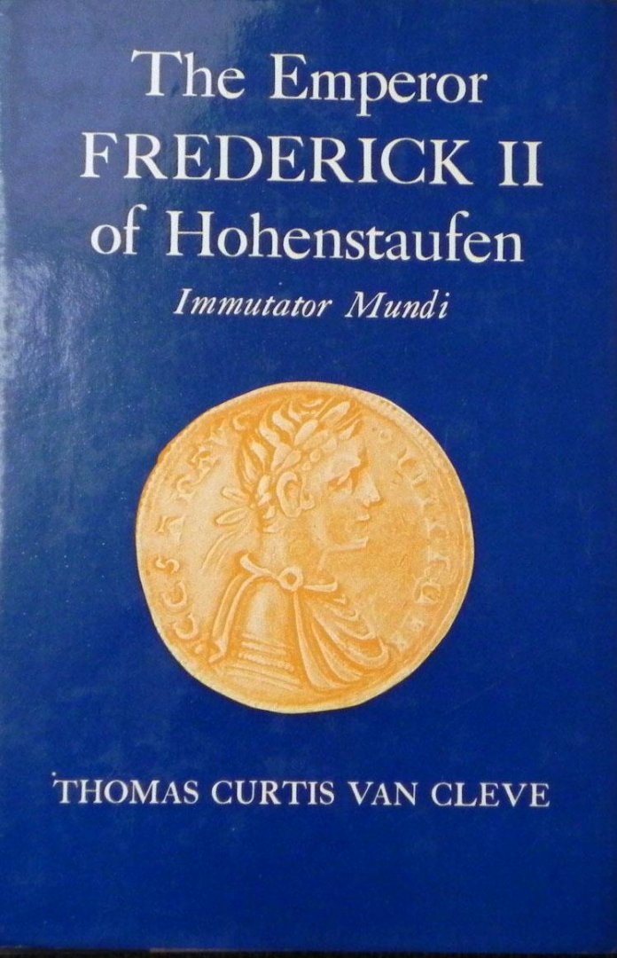 Cleve, Thomas Curtis van - The Emperor Frederick II of Hohenstaufen. Immutator Mundi.