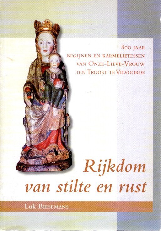 BIESEMANS, Luk - Rijkdom van stilte en rust. - 800 jaar Begijnen en Karmelitessen van Onze-Lieve-Vrouw ten Troost te Vilvoorde.