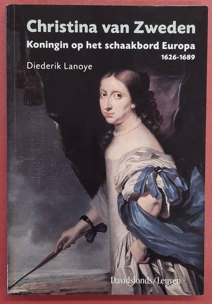 LANOYE, DIEDERIK. - Christina van Zweden. Koningin op het schaakbord Europa 1626-1689.