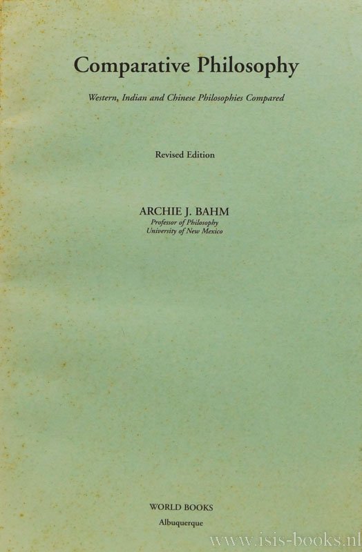 BAHM, A.J. - Comparative philosophy. Western, Indian and Chinese philosophies compared.