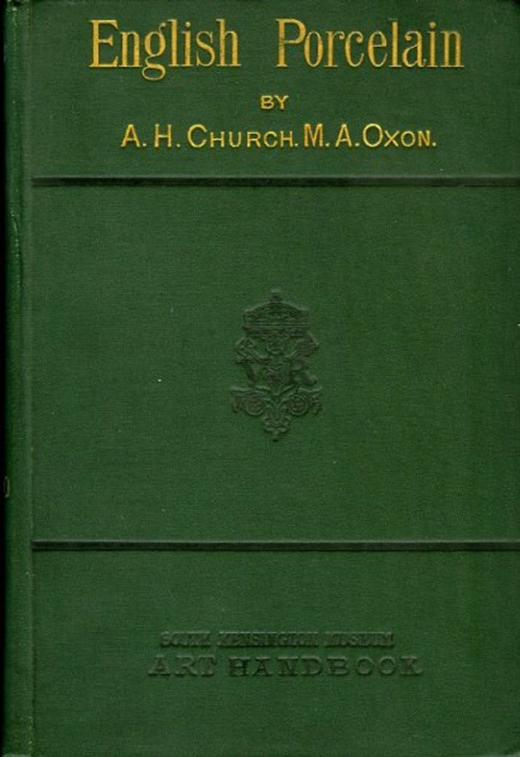 CHURCH, A.H. - English Porcelain, a handbook to the China made in England during the 18th Century as illustrated by Specimens chiefly in the National Collections. With numerous Woodcuts.
