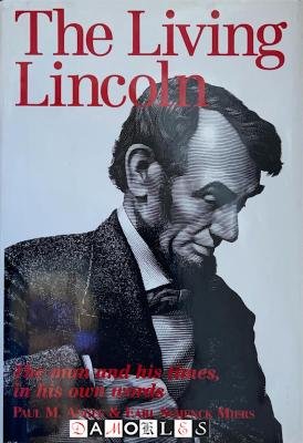 Paul M. Angle, Earl Schenck Miers - The Living Lincoln. The man and his times in his own words