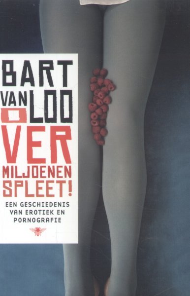 Loo, Bart van - O vermiljoenen spleet! (Een geschiedenis van erotiek en pornografie)