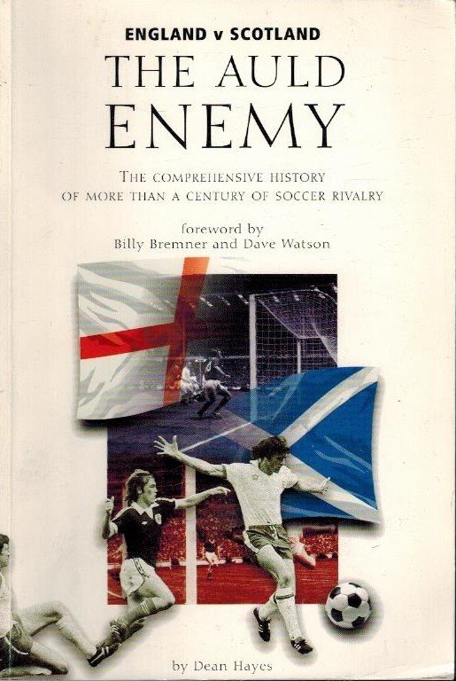 Hayes, Dean - The Auld Enemy - England v Scotland -The Comprehensive History of More Than a Century of Soccer Rivalry