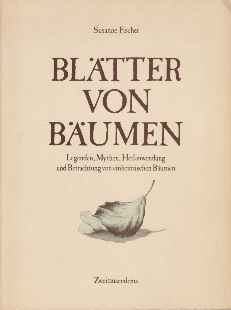 Fischer, Susanne - Blätter von Bäumen. Legenden, Mythen, Heilanwendung und Betrachtung von einheimischen Bäumen