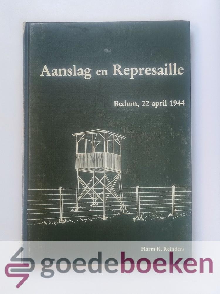 Reinders, Harm R. - Aanslag en Represaille --- Bedum, 22 april 1944