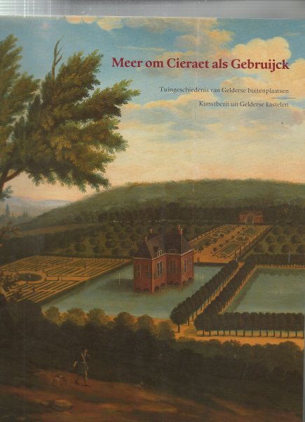 Bierens de Haan, J.C. , Oldenburger-Ebbers, C.S e.a - Meer om Cieraet als gebruijck, tuingeschiedenis van Gelderse buitenplaatsen, en kunstbezit uit gelderse kastelen