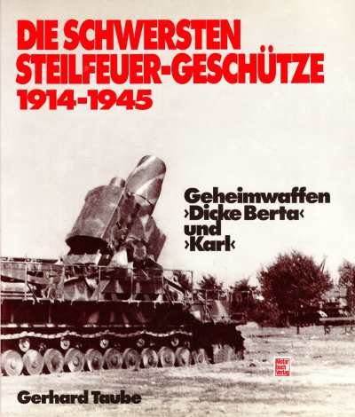Gerhard Taube - Die schwersten Steilfeuer-Geschütze 1914-1945