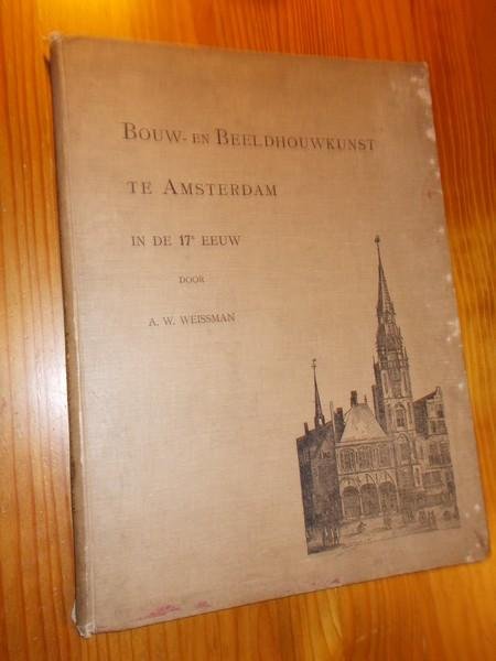 WEISSMAN, A.W., - Bouw- en beeldhouwkunst te Amsterdam in de 17e eeuw.