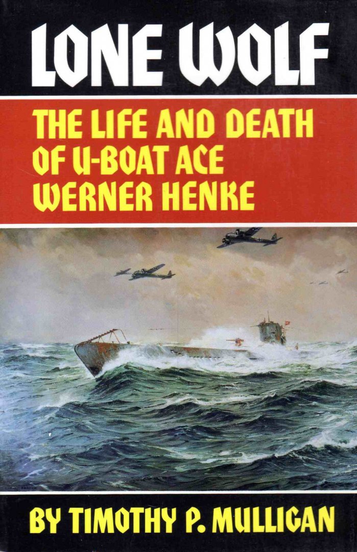 Mulligan, T.P. - Lone Wolf. The life and death of U-Boat Ace Werner Henke.