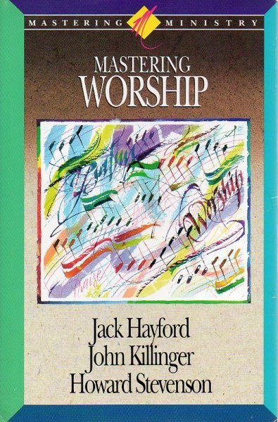 Hayford, Jack; Killinger, John; Stevenson, Howard - Mastering Worship