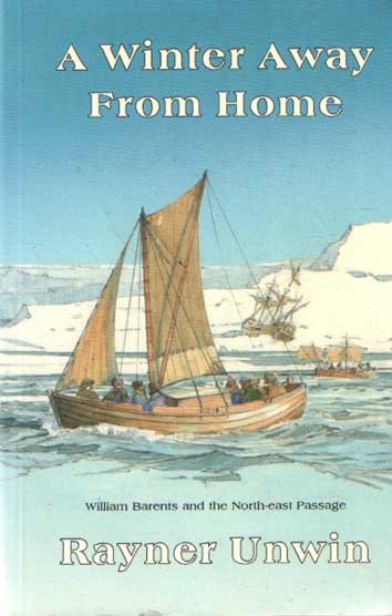 Unwin, Rayner - A Winter Away from Home. William Barents and the Northeast Passage