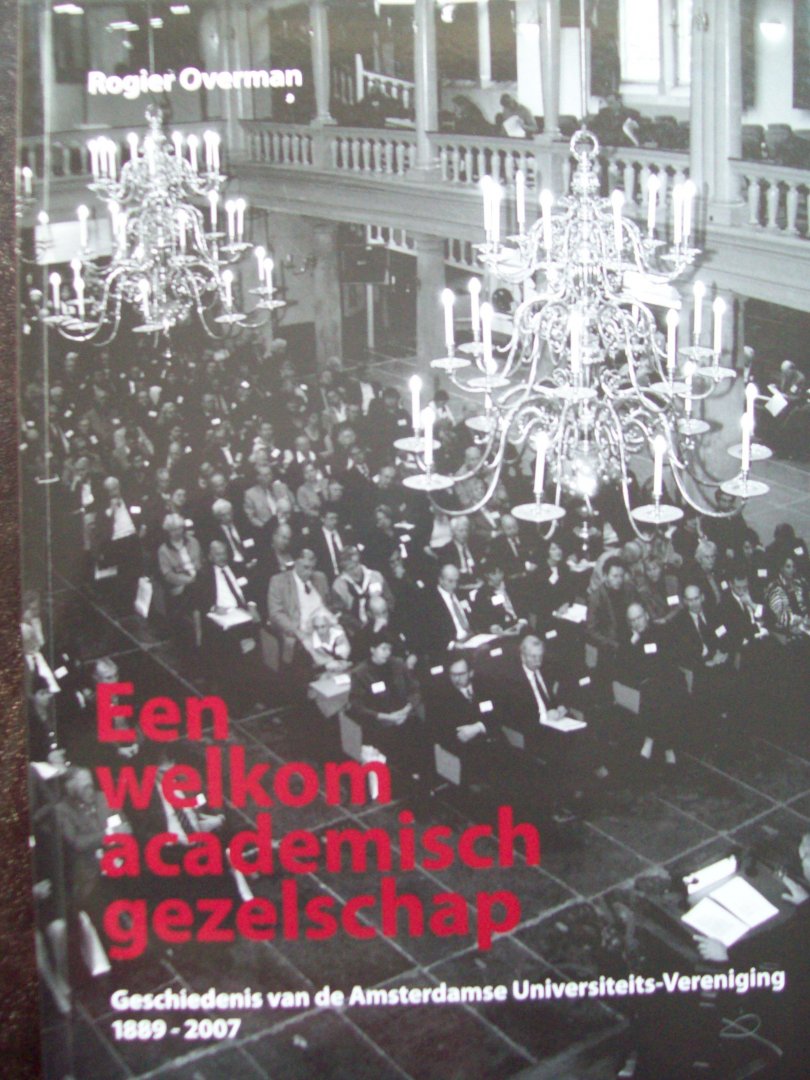 Rogier Overman - "Een welkom Academisch Gezelschap" Geschiedenis van de Amsterdamse Universiteits-Vereniging 1889 - 2007