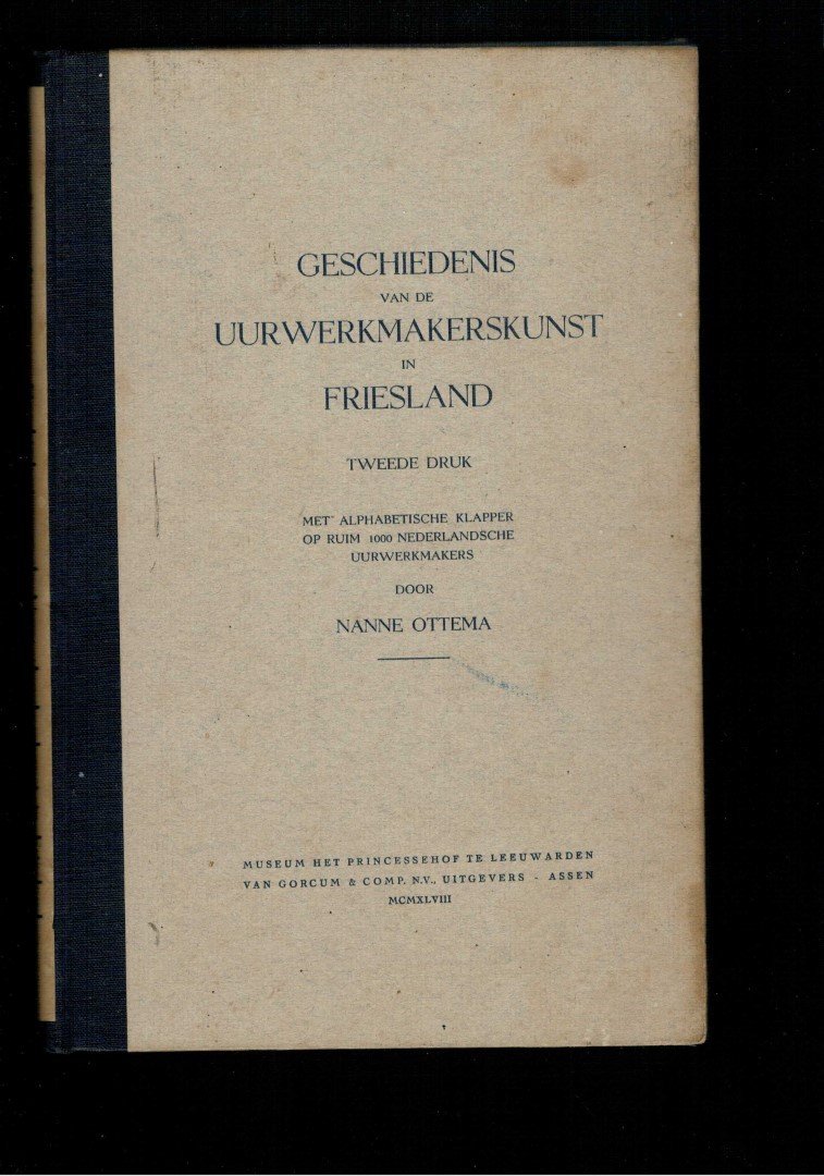 Ottema,Nanne. - Geschiedenis van de uurwerkmakerskunst in Friesland. met een alphabetische klapper op de Nederlandsche uurwerkenmakers met opgaaf van hun werkstukken.