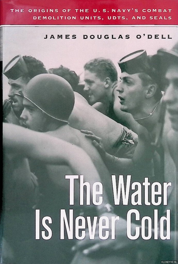O'Dell, James Douglas - The Water is Never Cold: The Origins of U.S. Naval Combat Demolition Units, UDTs, and Seals