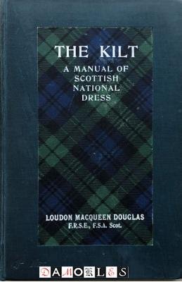 Loudon MacQueen Douglas - The Kilt. A manual of scottish national dress