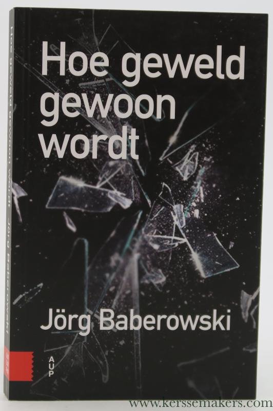 Baberowski, Jörg. - Hoe geweld gewoon wordt.