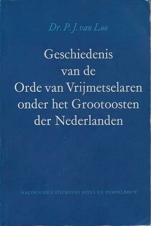 Loo, P.J. van - Geschiedenis van de Orde van Vrijmetselaren onder het Grootoosten der Nederlanden