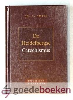Smits, Ds. C. - De Heidelbergse Catechismus  --- Toegelicht in 52 predikaties