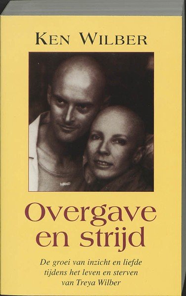 Wilber, K., Moonen, Jacqueline - Overgave en strijd / de groei van inzicht en liefde tijdens het leven en sterven van Treya Wilber