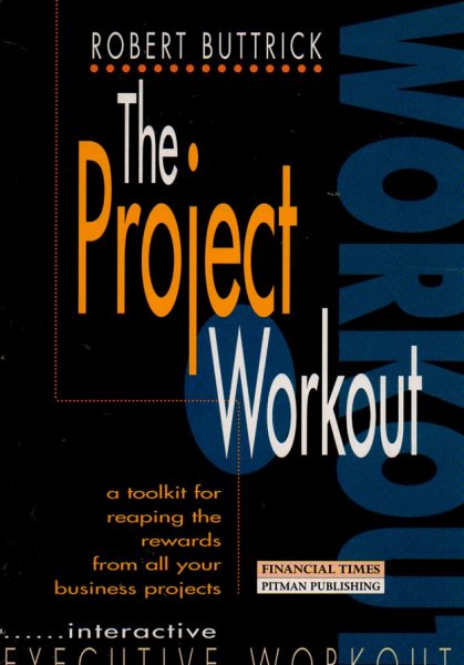 Buttrick, Robert - The Project Workout - A toolkit for reaping the rewards from all your business projects