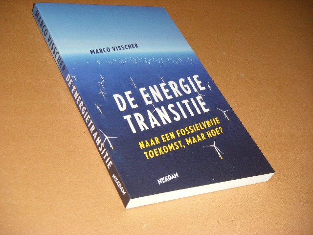 Marco Visscher - De energietransitie. Naar een fossielvrije toekomst, maar hoe?