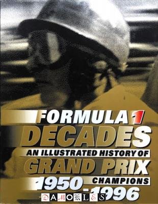 John Tipler - Formula One Decades: An Illustrated History of Grand Prix Champions 1950 - 1996