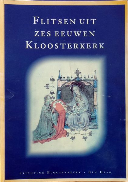 J. van den Berg et al. - Flitsen uit zes eeuwen Kloosterkerk.