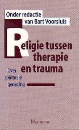 Bart Voorsluis - Religie tussen therapie en trauma. Over spirituele genezing