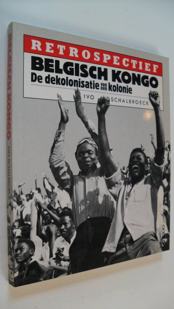 Schalbroeck Ivo - Belgisch Kongo de dekolonisatie van een kolonie - Retrospectief-