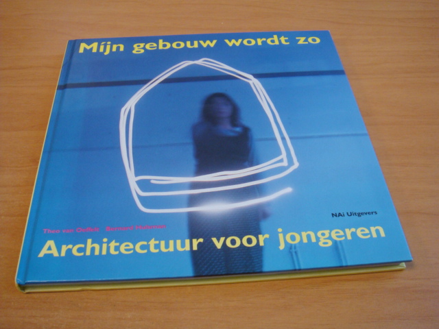 Oeffelt, Theo van & Hulsman, Bernard - Mijn gebouw wordt zo - Architectuur voor jongeren