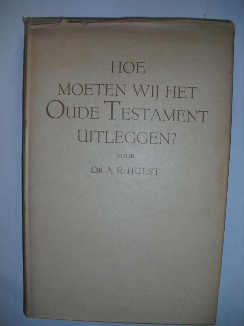 Hulst, A.R. - Hoe moeten wij het Oude Testament uitleggen?
