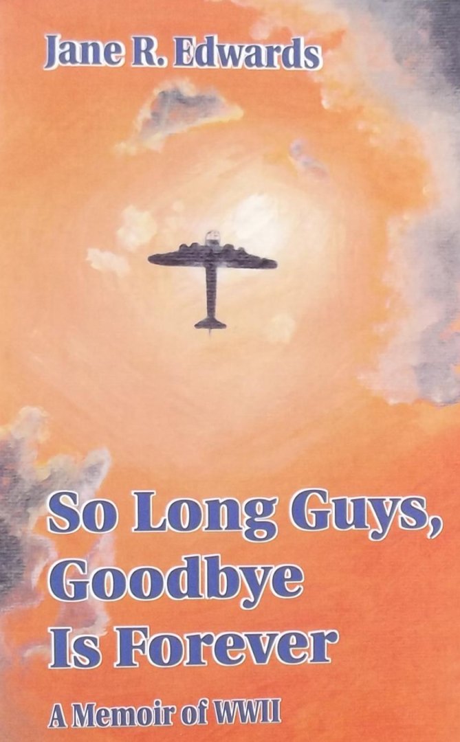 Jane R. Edwards - So long Guys, Goodbye is forever. A Memoir of of Bombardier Lt. Albert La Chasse