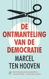 De ontmanteling van de democratie - Hoe de kunst van het samenleven verstoord raakt - en wat eraan te doen