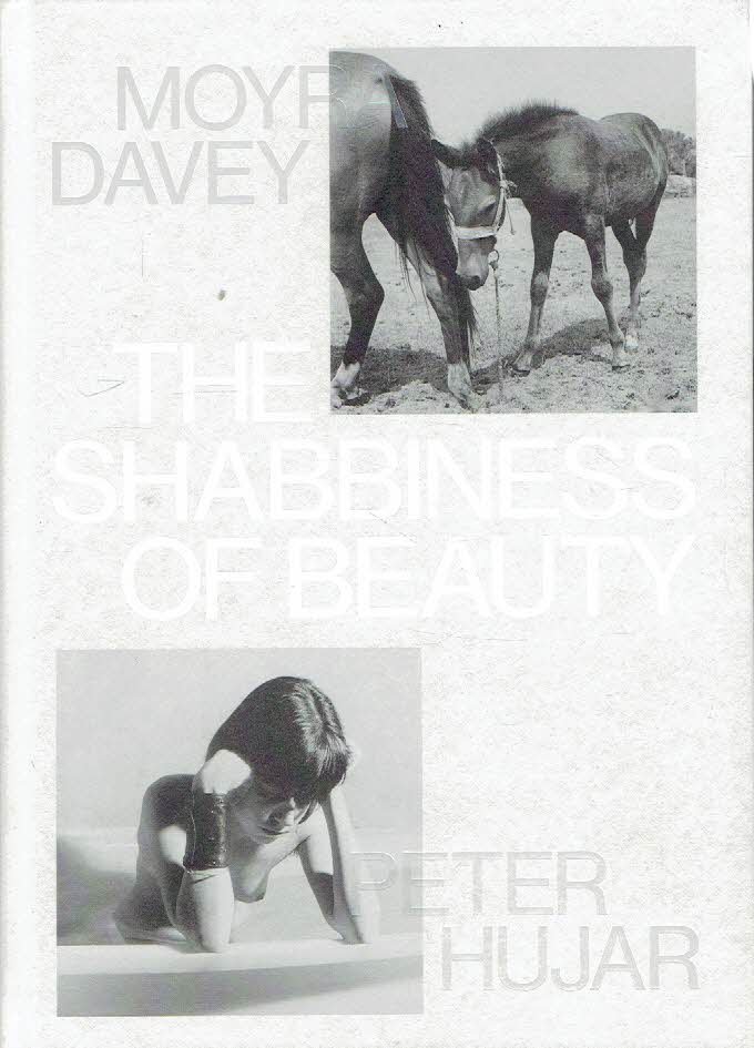 DAVEY, Moyra & Peter HUJAR - The Shabbiness of Beauty. [New + Signed].