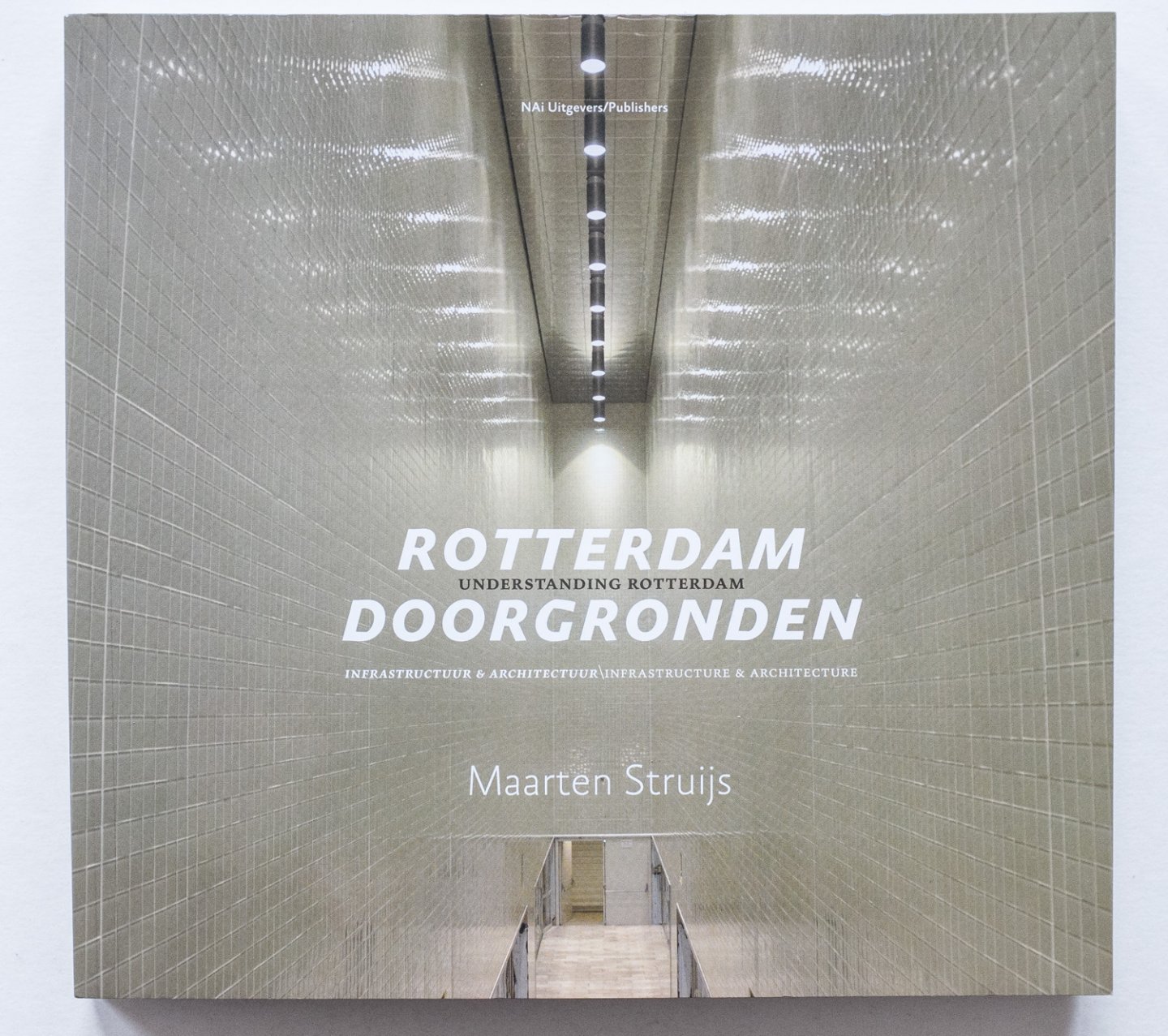 Struijs, Maarten - Rotterdam doorgronden infrastrucuur & architectuur - Understanding Rotterdam infrastructure & architecture