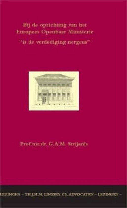 Strijards, G.A.M. - Bij de oprichting van het Europees Openbaar Ministerie "is de verdediging nergens" : een "da capo" in internationalibus.
