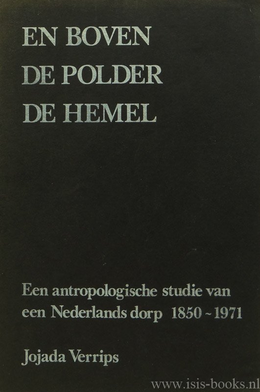 VERRIPS, J. - En boven de polder de hemel. Een antropologische studie van een Nederlands dorp 1850-1971.