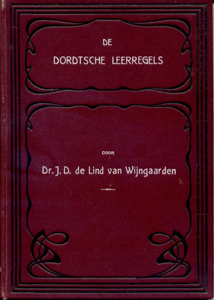 Lind van Wijngaarden, J.D. de - De Dordtsche Leerregels of de vijf artikelen tegen de Remonstranten. Opnieuw uitgegeven en van historische toelichtingen voorzien