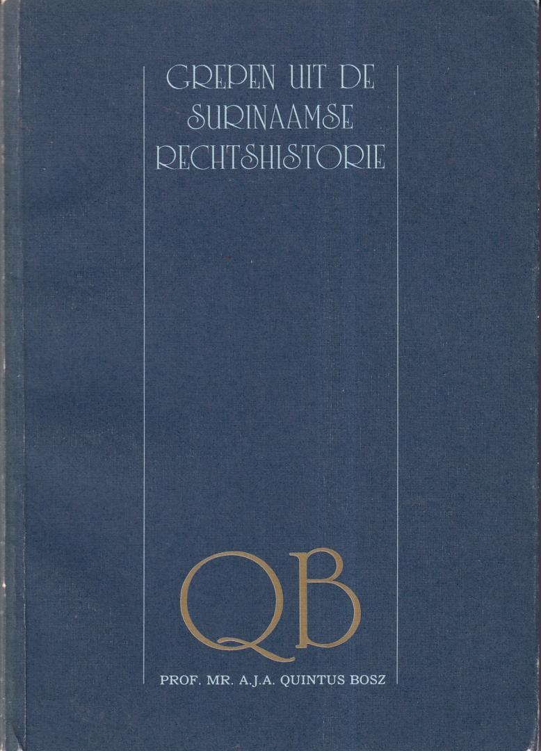 Quintus Bosz, A.J.A. - Grepen uit de Surinaamse rechtshistorie - verzamelde werken van prof. mr. A.J.A. Quintus Bosz