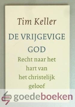 Keller, Tim - De vrijgevige God --- Recht naar het hart van het christelijk geloof