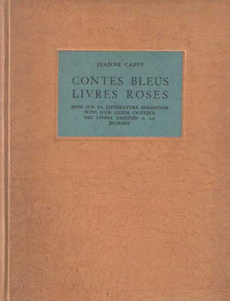 Cappe, Jeanne - Contes Bleus Livres Roses. Essai sur la litterature enfantine. Suivi d'un guide critique des livres destines a la jeunesse
