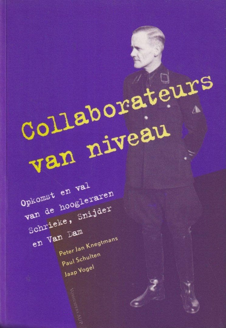 Knegtmans, Peter Jan, Schulten, Paul & Jaap Vogel - Collaborateurs van niveau. Opkomst en val van de hoogleraren Schrieke, Snijder en Van Dam