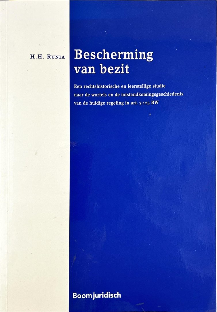 Runia, Harm Hendrik. - Bescherming van bezit : een rechtshistorische en leerstellige studie naar de wortels en de totstandkomingsgeschiedenis van de huidige regeling in art. 3.125 BW.