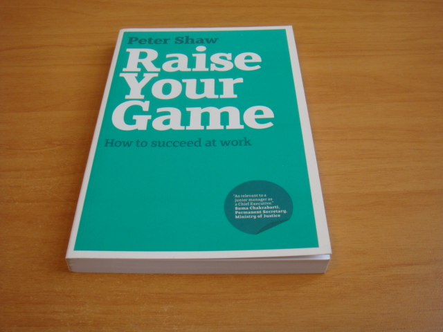 Shaw, Peter J. A. - Raise Your Game - How to succeed at work