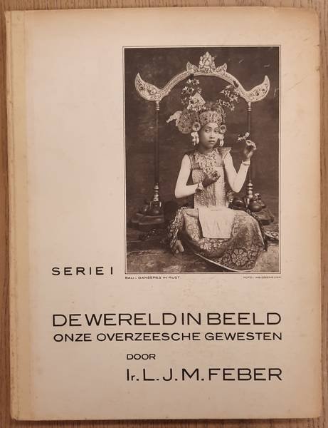 FEBER, L.J. M. - De wereld in beeld: Serie 1. Onze overzeesche gewesten. Met een inleidend woord door Dr. J.C. Koningsberger.