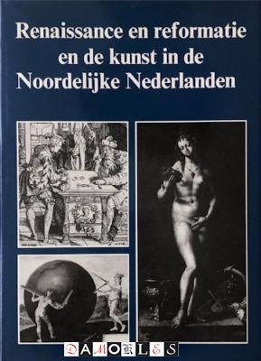 W. Th. Kloek, F.W.G. Leeman, G.Th. M. Lemmens - Renaissance en reformatie en de kunst in de Noordelijke Nederlanden