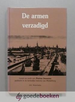 Westerbeke, Joh. - De armen verzadigd --- Leven en werk van Petrus Immens geplaatst in de kerkelijke historie van Middelburg